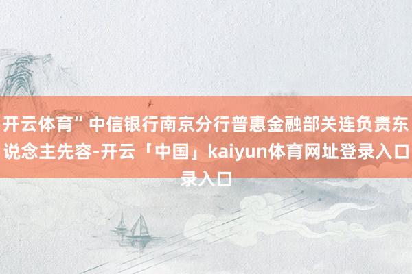 开云体育”中信银行南京分行普惠金融部关连负责东说念主先容-开云「中国」kaiyun体育网址登录入口